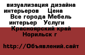 3D визуализация дизайна интерьеров! › Цена ­ 200 - Все города Мебель, интерьер » Услуги   . Красноярский край,Норильск г.